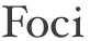 Foci